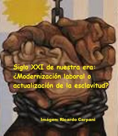 Siglo XXI de nuestra era: ¿Modernización laboral o actualización de la esclavitud?